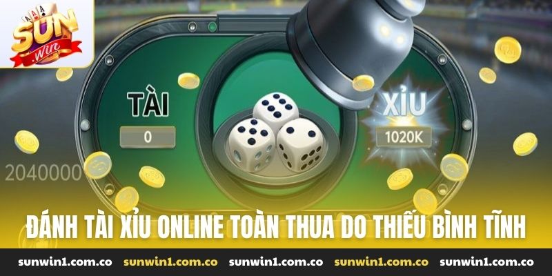 Đánh tài xỉu online toàn thua do thiếu bình tĩnh