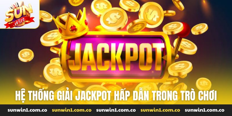 Hệ thống giải Jackpot hấp dẫn trong trò chơi