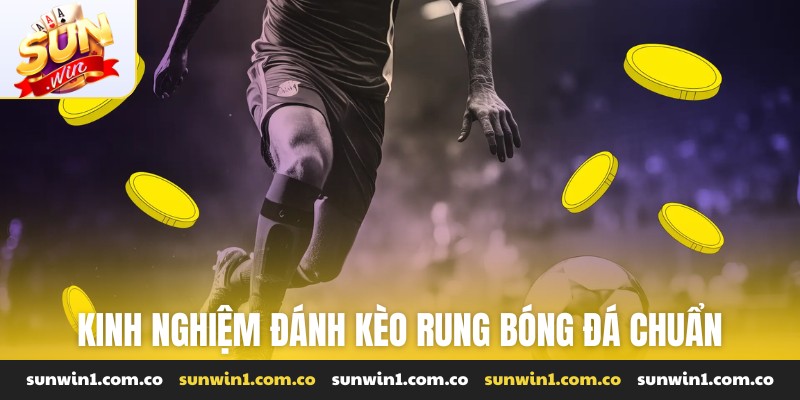 Kinh nghiệm đánh kèo rung bóng đá chuẩn
