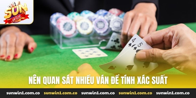 Nên quan sát nhiều ván để tính xác suất