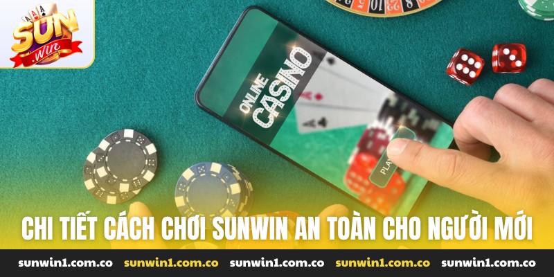 Chi tiết cách chơi Sunwin an toàn cho người mới